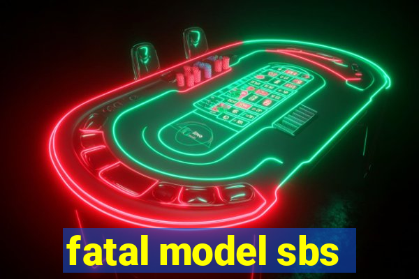 fatal model sbs